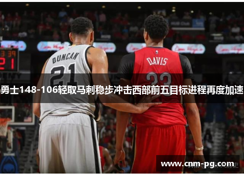 勇士148-106轻取马刺稳步冲击西部前五目标进程再度加速