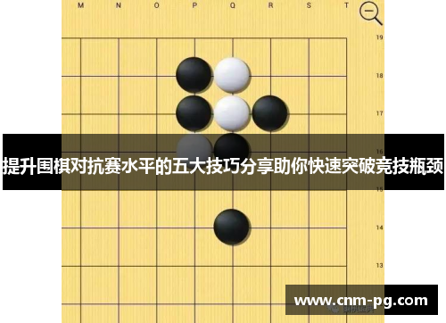提升围棋对抗赛水平的五大技巧分享助你快速突破竞技瓶颈