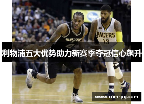 利物浦五大优势助力新赛季夺冠信心飙升