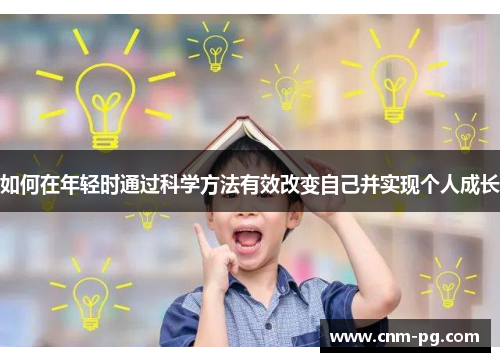 如何在年轻时通过科学方法有效改变自己并实现个人成长