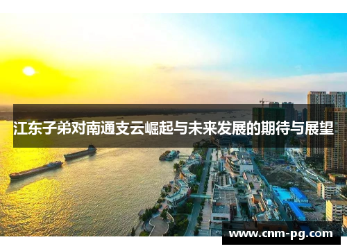 江东子弟对南通支云崛起与未来发展的期待与展望