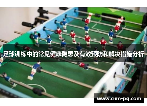 足球训练中的常见健康隐患及有效预防和解决措施分析