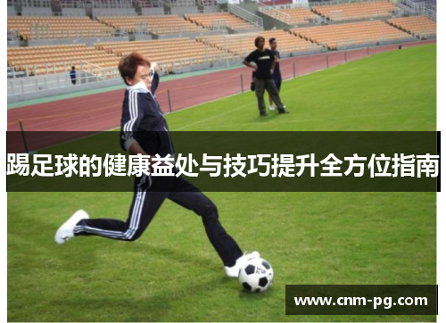 踢足球的健康益处与技巧提升全方位指南