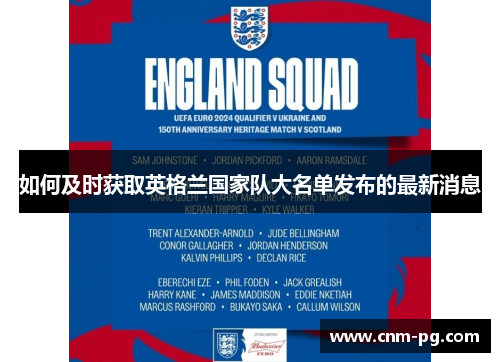 如何及时获取英格兰国家队大名单发布的最新消息