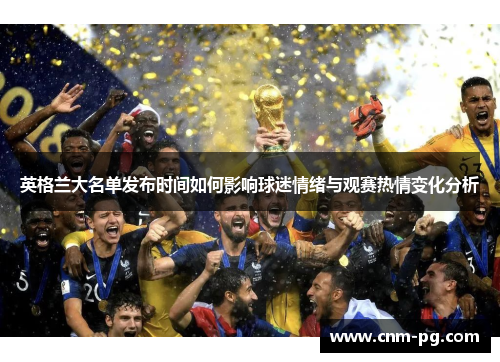 英格兰大名单发布时间如何影响球迷情绪与观赛热情变化分析