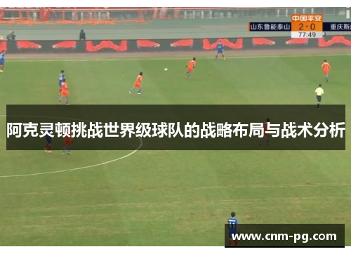 阿克灵顿挑战世界级球队的战略布局与战术分析