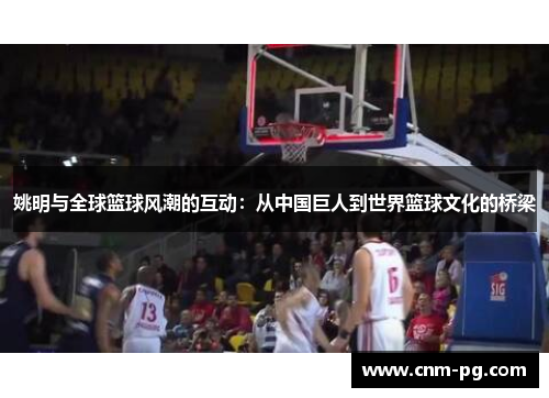 姚明与全球篮球风潮的互动：从中国巨人到世界篮球文化的桥梁