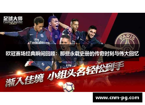 欧冠赛场经典瞬间回顾：那些永载史册的传奇时刻与伟大回忆