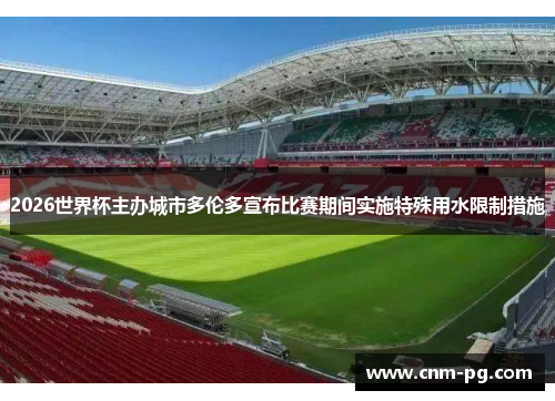 2026世界杯主办城市多伦多宣布比赛期间实施特殊用水限制措施