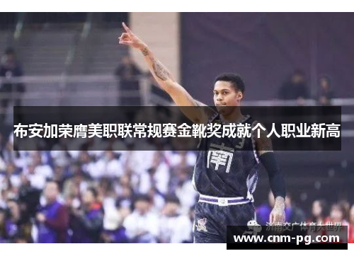 布安加荣膺美职联常规赛金靴奖成就个人职业新高