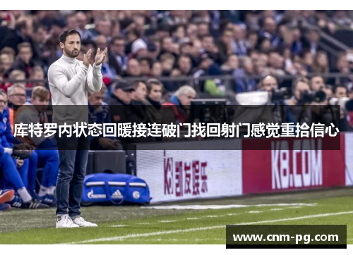 库特罗内状态回暖接连破门找回射门感觉重拾信心