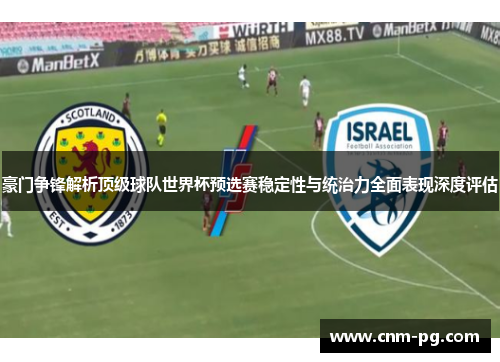 豪门争锋解析顶级球队世界杯预选赛稳定性与统治力全面表现深度评估